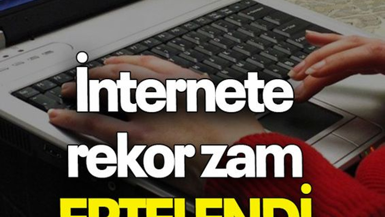İnternete rekor zam ERTELENDİ
